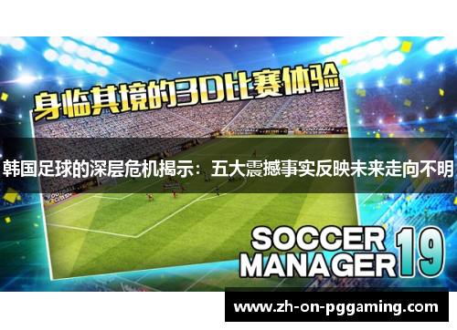 韩国足球的深层危机揭示：五大震撼事实反映未来走向不明