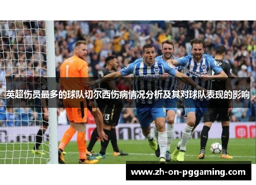 英超伤员最多的球队切尔西伤病情况分析及其对球队表现的影响