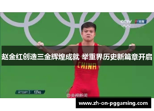 赵金红创造三金辉煌成就 举重界历史新篇章开启