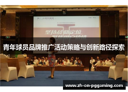 青年球员品牌推广活动策略与创新路径探索
