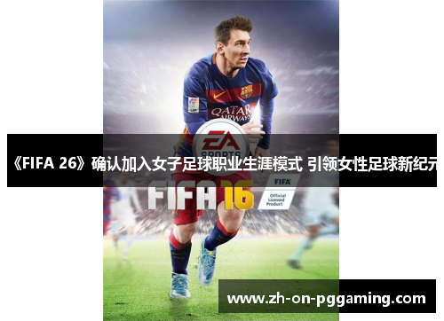 《FIFA 26》确认加入女子足球职业生涯模式 引领女性足球新纪元