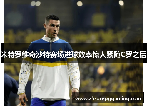 米特罗维奇沙特赛场进球效率惊人紧随C罗之后
